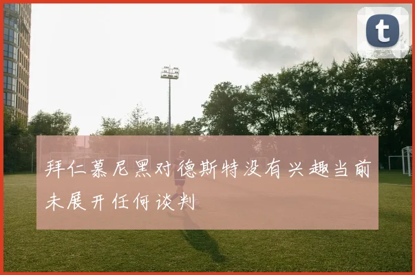 拜仁慕尼黑对德斯特没有兴趣当前未展开任何谈判
