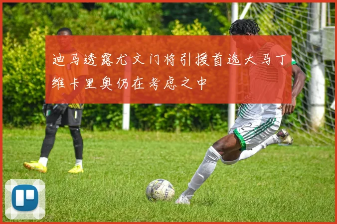 迪马透露尤文门将引援首选大马丁维卡里奥仍在考虑之中