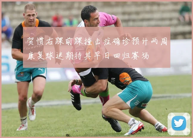 贺惯右踝前踝撞击症确诊预计两周康复球迷期待其早日回归赛场